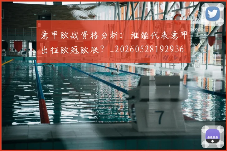 意甲欧战资格分析：谁能代表意甲出征欧冠欧联？_20260528192936
