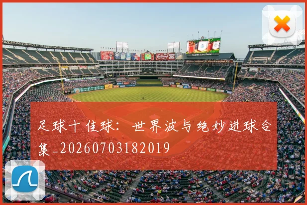 足球十佳球:世界波与绝妙进球合集_20260703182019