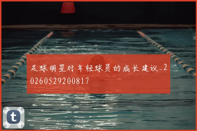 足球明星对年轻球员的成长建议_20260529200817