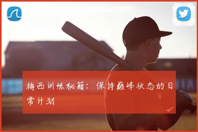 梅西训练秘籍：保持巅峰状态的日常计划
