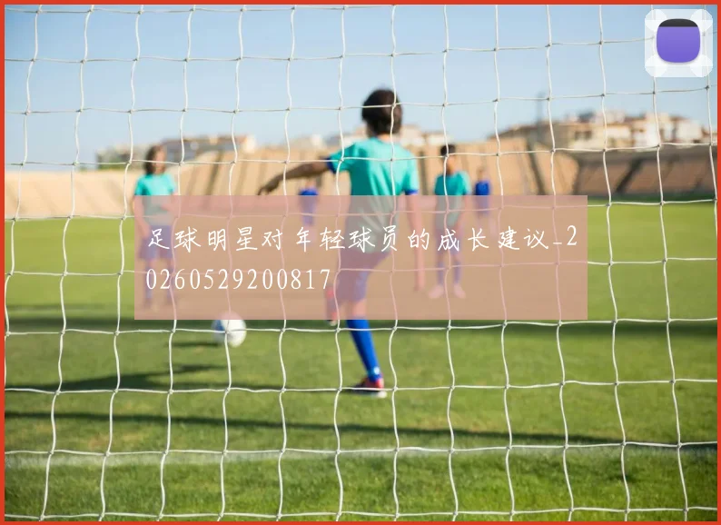 足球明星对年轻球员的成长建议_20260529200817